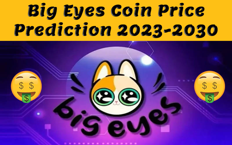 Big Eyes Coin Price Prediction 2023, 2025, 2030 Analyzing the Future