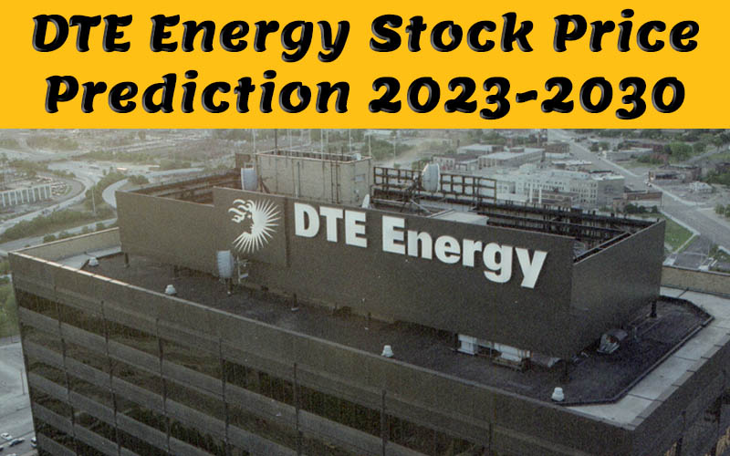DTE Energy Stock Price Prediction 2023, 2024, 2025, 2026, 2027, 2028